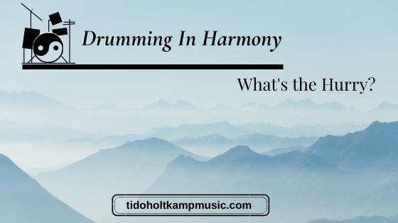Drumming In Harmony: What’s the Hurry?